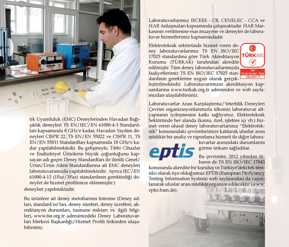 Tüm deney laboratuvarlarımızda faaliyetlerimiz TS EN ISO/IEC 17025 standardının gereklerine uygun olarak gerçekleştirilmektedir. Laboratuvarımızın akreditasyon kapsamlarına www.turkak.org.