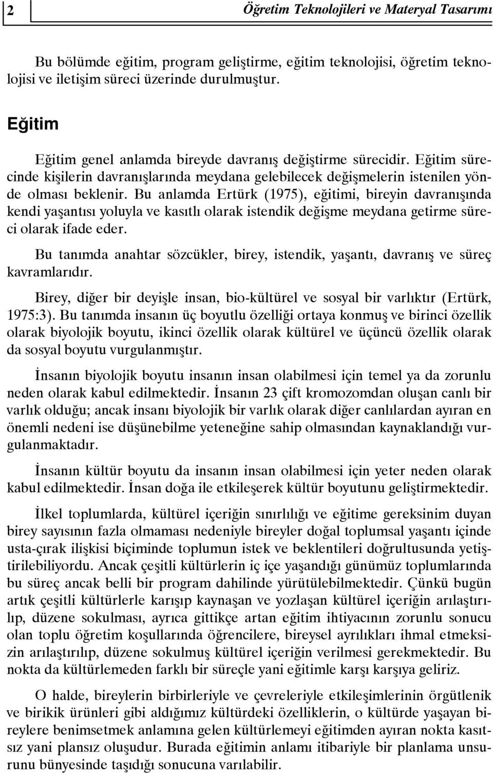 Bu anlamda Ertürk (1975), eğitimi, bireyin davranışında kendi yaşantısı yoluyla ve kasıtlı olarak istendik değişme meydana getirme süreci olarak ifade eder.