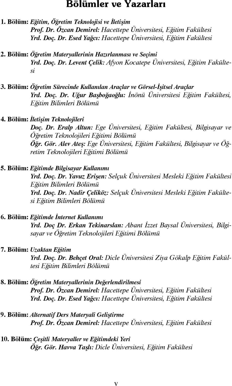 Bölüm: Öğretim Sürecinde Kullanılan Araçlar ve Görsel-İşitsel Araçlar Yrd. Doç. Dr. Uğur Başboğaoğlu: İnönü Üniversitesi Eğitim Fakültesi, Eğitim Bilimleri Bölümü 4. Bölüm: İletişim Teknolojileri Doç.