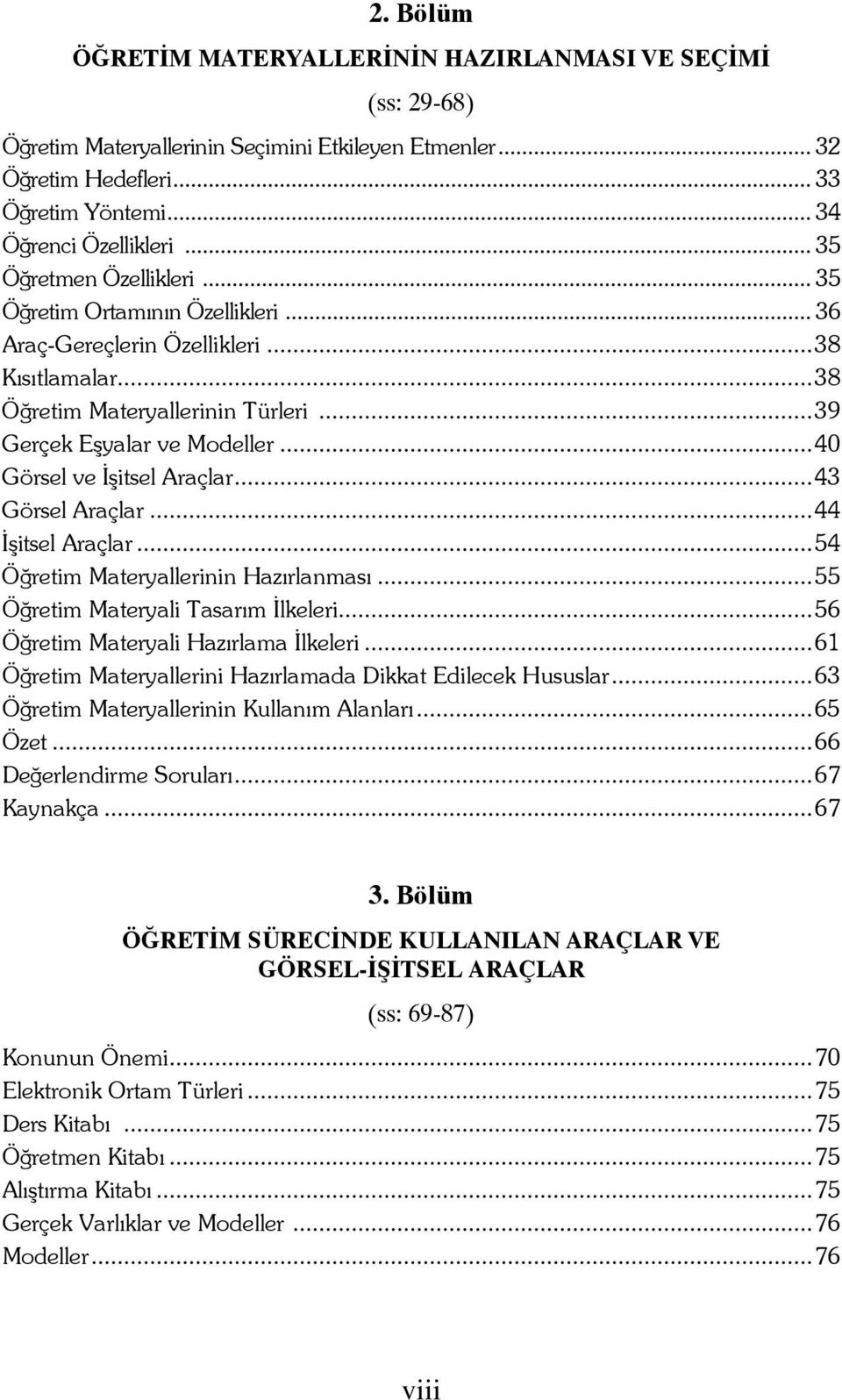 ..40 Görsel ve İşitsel Araçlar...43 Görsel Araçlar...44 İşitsel Araçlar...54 Öğretim Materyallerinin Hazırlanması...55 Öğretim Materyali Tasarım İlkeleri...56 Öğretim Materyali Hazırlama İlkeleri.