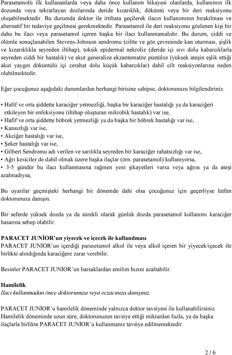 Parasetamol ile deri reaksiyonu gözlenen kişi bir daha bu ilacı veya parasetamol içeren başka bir ilacı kullanmamalıdır.