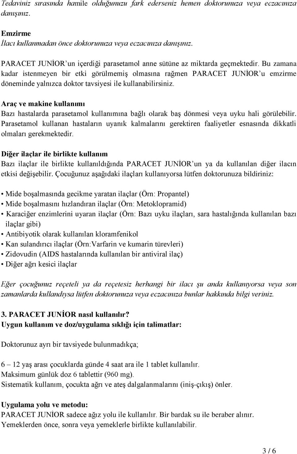 Bu zamana kadar istenmeyen bir etki görülmemiş olmasına rağmen PARACET JUNİOR u emzirme döneminde yalnızca doktor tavsiyesi ile kullanabilirsiniz.