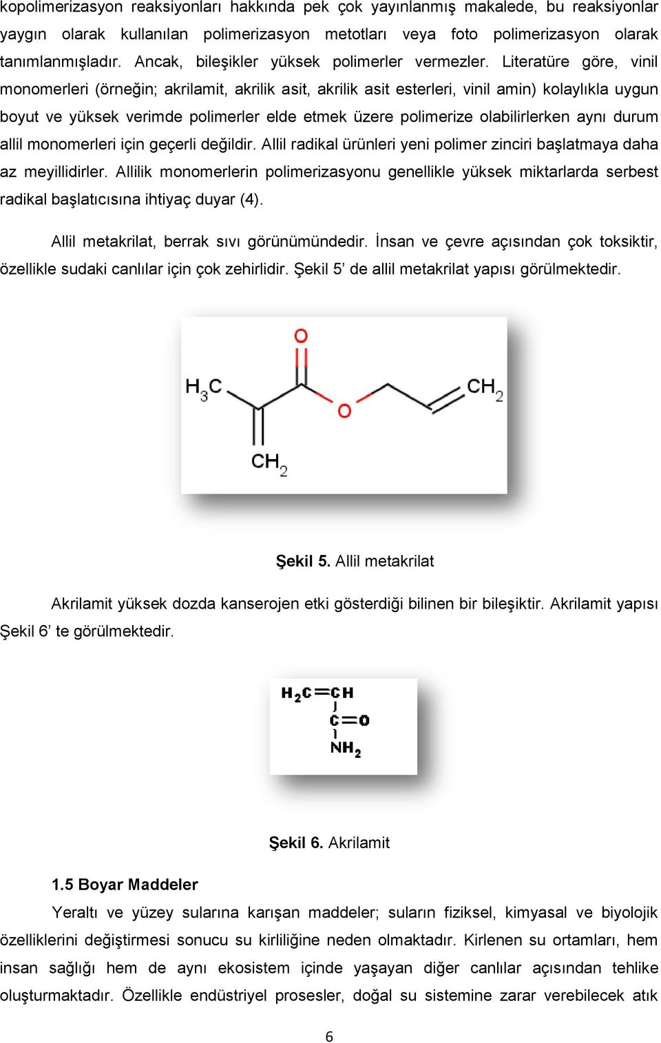 Literatüre göre, vinil monomerleri (örneğin; akrilamit, akrilik asit, akrilik asit esterleri, vinil amin) kolaylıkla uygun boyut ve yüksek verimde polimerler elde etmek üzere polimerize
