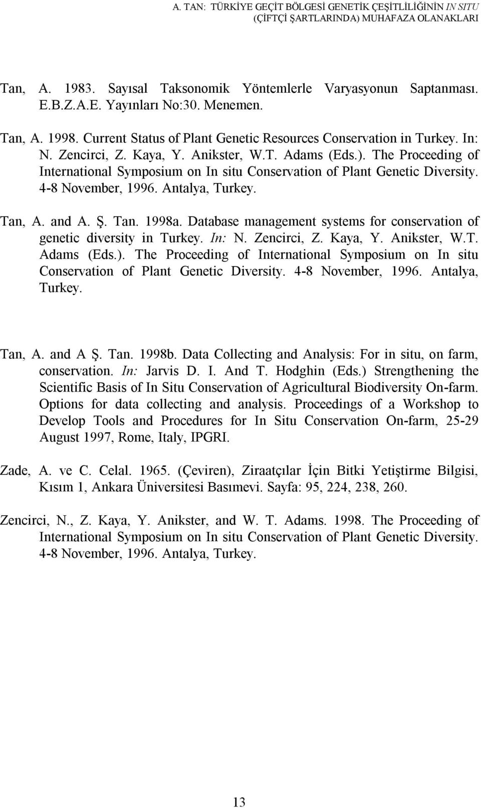 The Proceeding of International Symposium on In situ Conservation of Plant Genetic Diversity. 4-8 November, 1996. Antalya, Turkey. Tan, A. and A. Ş. Tan. 1998a.