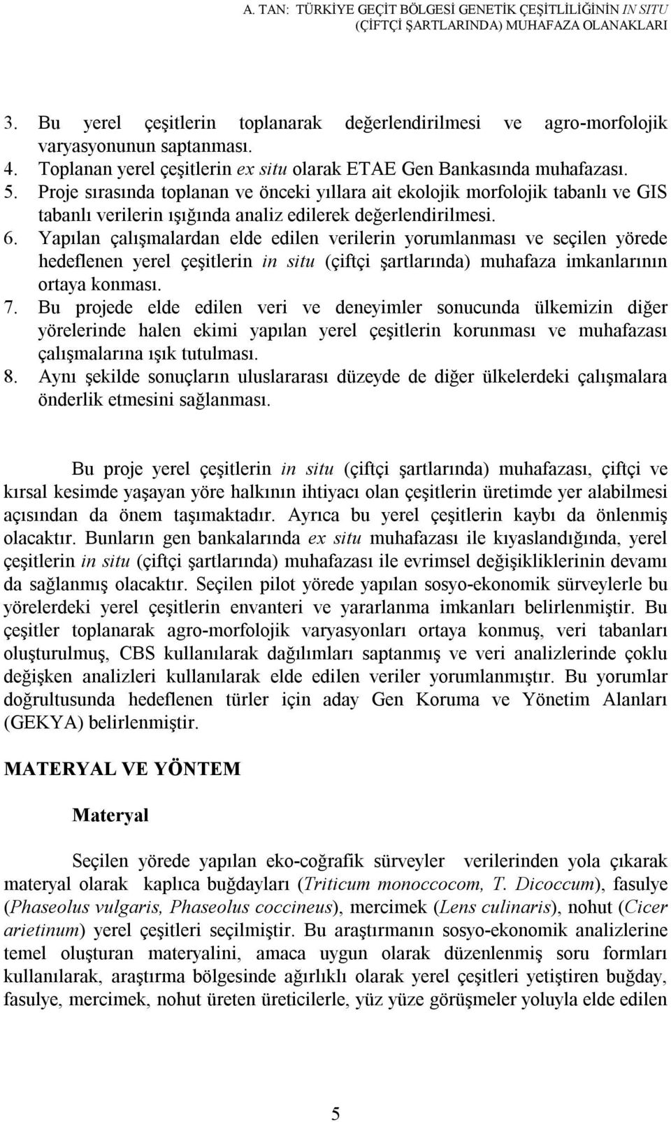 Proje sırasında toplanan ve önceki yıllara ait ekolojik morfolojik tabanlı ve GIS tabanlı verilerin ışığında analiz edilerek değerlendirilmesi. 6.