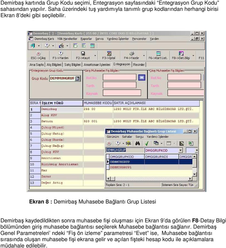Ekran 8 : Demirbaş Muhasebe Bağlantı Grup Listesi Demirbaş kaydedildikten sonra muhasebe fişi oluşması için Ekran 9 da görülen F8-Detay Bilgi bölümünden