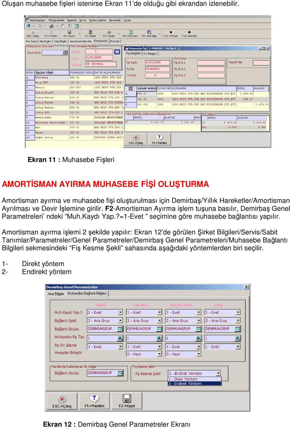 girilir. F2-Amortisman Ayırma işlem tuşuna basılır, Demirbaş Genel Parametreleri ndeki Muh.Kaydı Yap.?=1-Evet seçimine göre muhasebe bağlantısı yapılır.