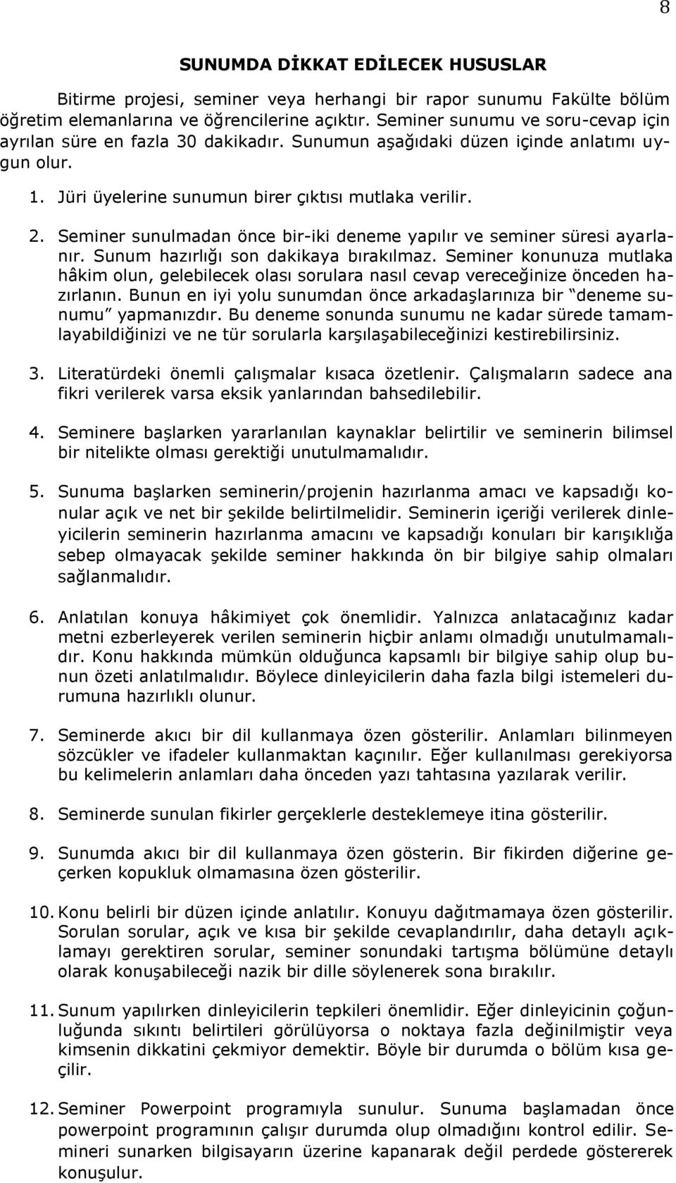 Seminer sunulmadan önce bir-iki deneme yapılır ve seminer süresi ayarlanır. Sunum hazırlığı son dakikaya bırakılmaz.