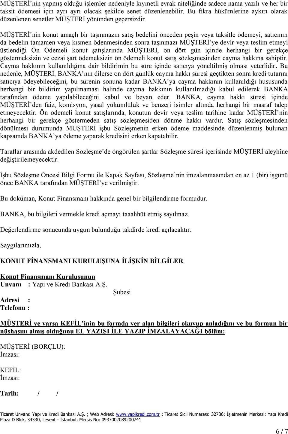 MÜŞTERİ nin konut amaçlı bir taşınmazın satış bedelini önceden peşin veya taksitle ödemeyi, satıcının da bedelin tamamen veya kısmen ödenmesinden sonra taşınmazı MÜŞTERİ ye devir veya teslim etmeyi