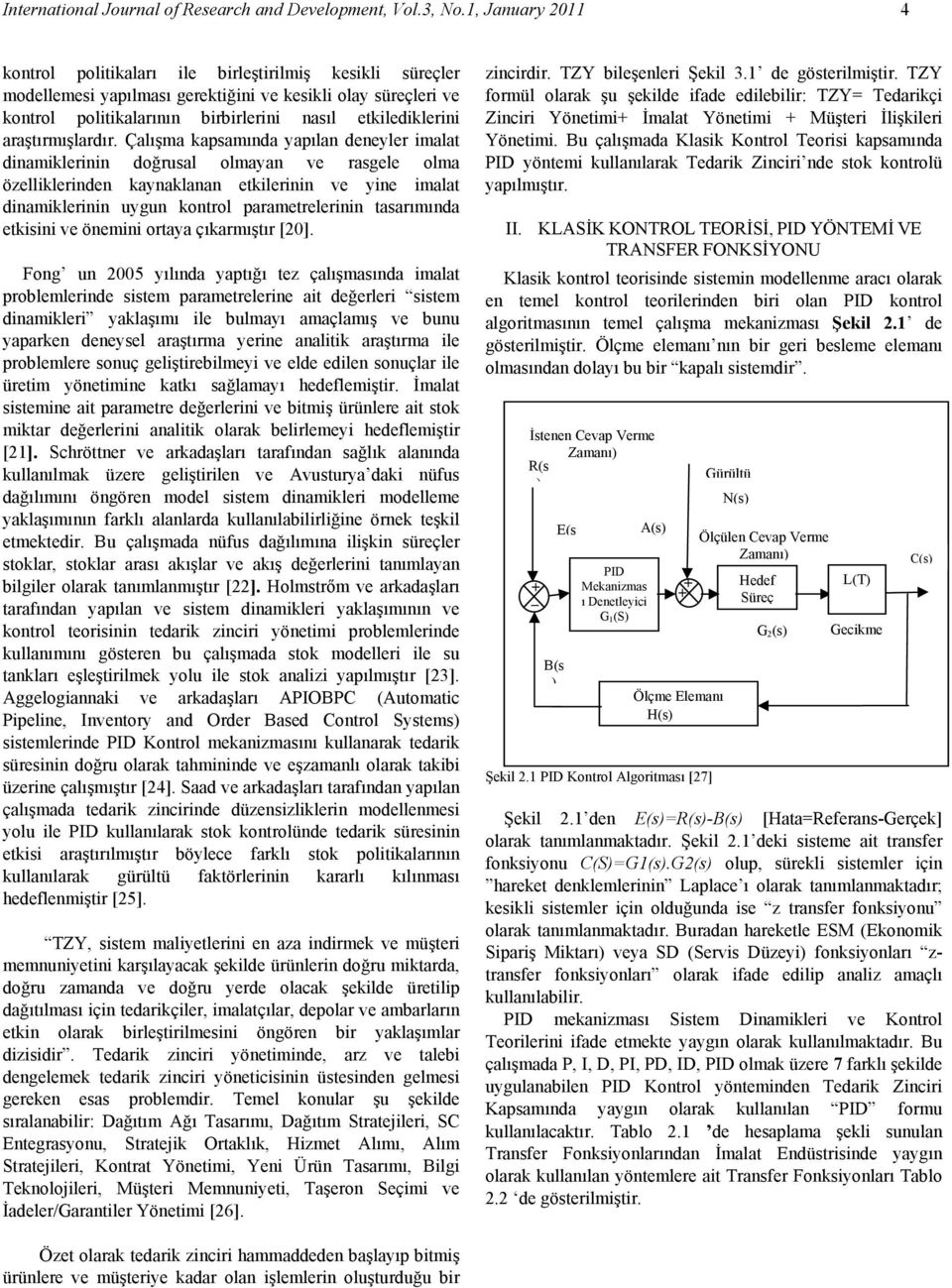 Çalışma apsamında yapılan deneyler imalat dinamilerinin doğrusal olmayan ve rasgele olma özellilerinden aynalanan etilerinin ve yine imalat dinamilerinin uygun ontrol parametrelerinin tasarımında