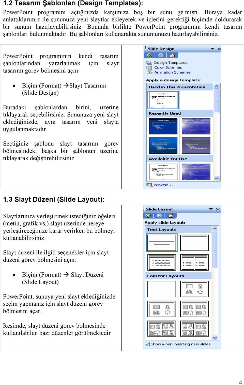 Bununla birlikte PowerPoint programının kendi tasarım şablonları bulunmaktadır. Bu şablonları kullanarakta sunumunuzu hazırlayabilirsiniz.