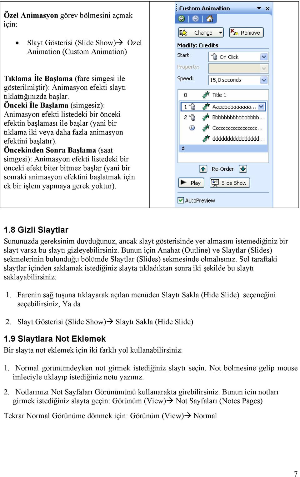 Öncekinden Sonra Başlama (saat simgesi): Animasyon efekti listedeki bir önceki efekt biter bitmez başlar (yani bir sonraki animasyon efektini başlatmak için ek bir işlem yapmaya gerek yoktur). 1.