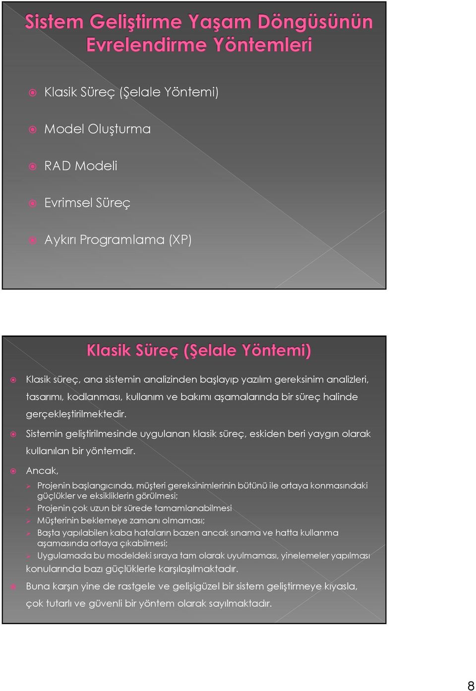 Ancak, Projenin başlangıcında, müşteri gereksinimlerinin bütünü ile ortaya konmasındaki güçlükler ve eksikliklerin görülmesi; Projenin çok uzun bir sürede tamamlanabilmesi Müşterinin beklemeye zamanı