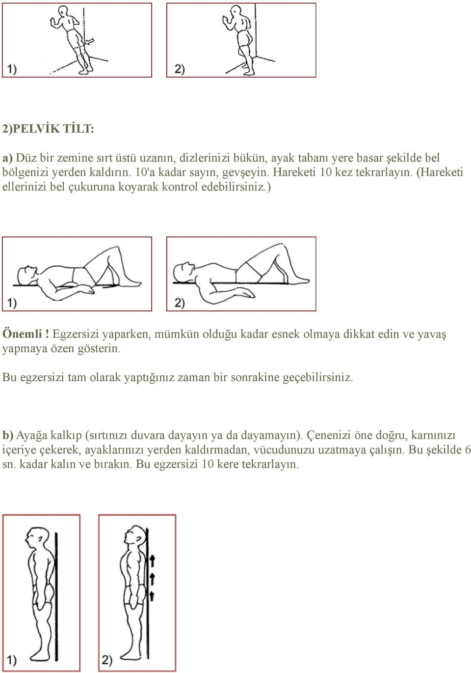 Egzersizi yaparken, mümkün olduğu kadar esnek olmaya dikkat edin ve yavaş yapmaya özen gösterin. Bu egzersizi tam olarak yaptığınız zaman bir sonrakine geçebilirsiniz.