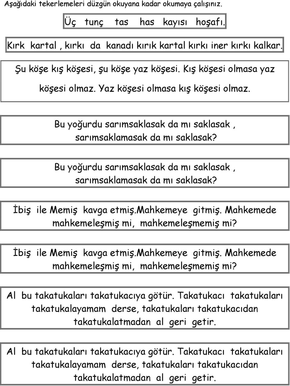 Bu yoğurdu sarımsaklasak da mı saklasak, sarımsaklamasak da mı saklasak? İbiş ile Memiş kavga etmiş.mahkemeye gitmiş. Mahkemede mahkemeleşmiş mi, mahkemeleşmemiş mi?