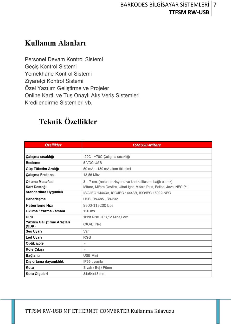 Teknik Özellikler Özellikler FSMUSB-Mifare Çalışma sıcaklığı Besleme Güç Tüketim Aralığı Çalışma Frekansı -20C - +70C Çalışma sıcaklığı 5 VDC USB 50 ma 150 ma akım tüketimi 13,56 Mhz Okuma Mesafesi