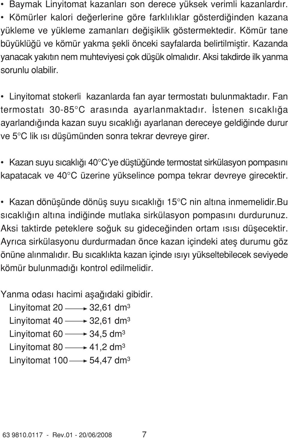 Linyitomat stokerli kazanlarda fan ayar termostat bulunmaktad r. Fan termostat 30-85 C aras nda ayarlanmaktad r.