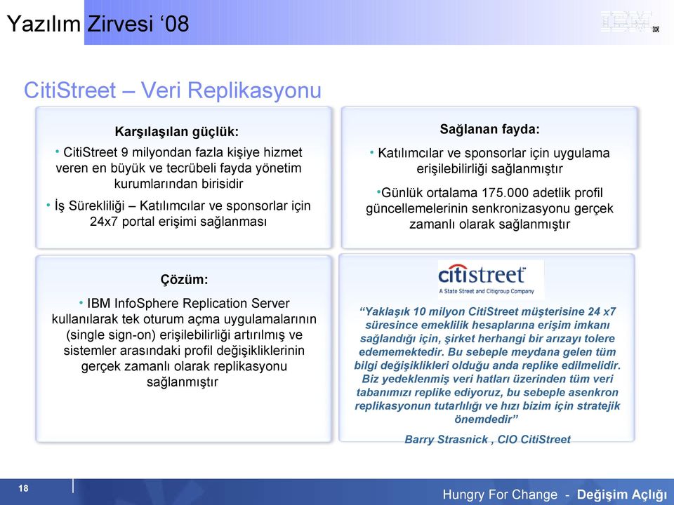 000 adetlik profil güncellemelerinin senkronizasyonu gerçek zamanlı olarak sağlanmıştır Çözüm: IBM InfoSphere Replication Server kullanılarak tek oturum açma uygulamalarının (single sign-on)