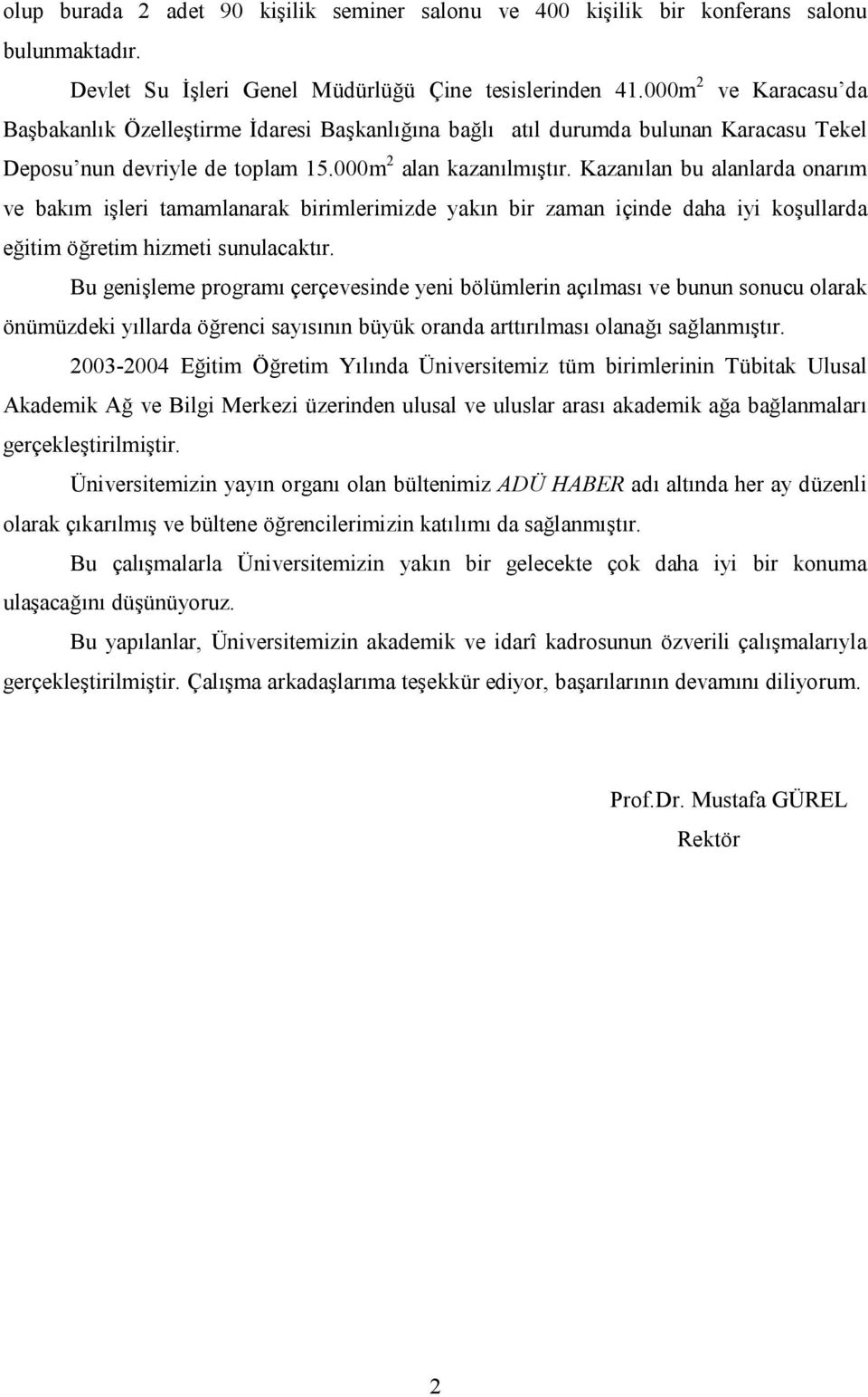 Kazanılan bu alanlarda onarım ve bakım işleri tamamlanarak birimlerimizde yakın bir zaman içinde daha iyi koşullarda eğitim öğretim hizmeti sunulacaktır.