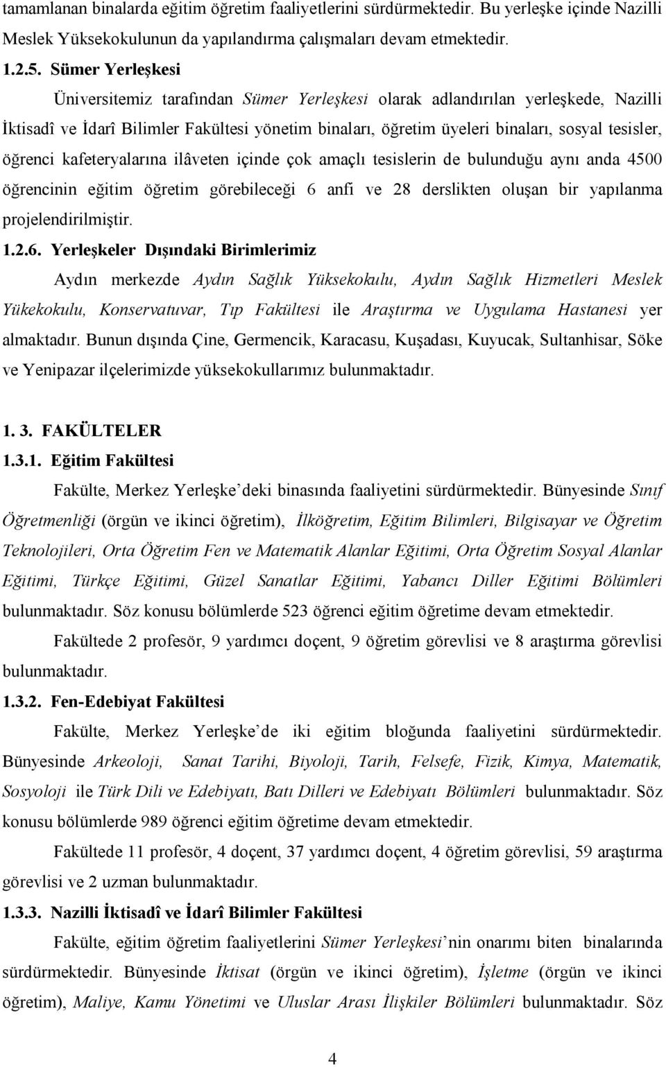 öğrenci kafeteryalarına ilâveten içinde çok amaçlı tesislerin de bulunduğu aynı anda 4500 öğrencinin eğitim öğretim görebileceği 6 