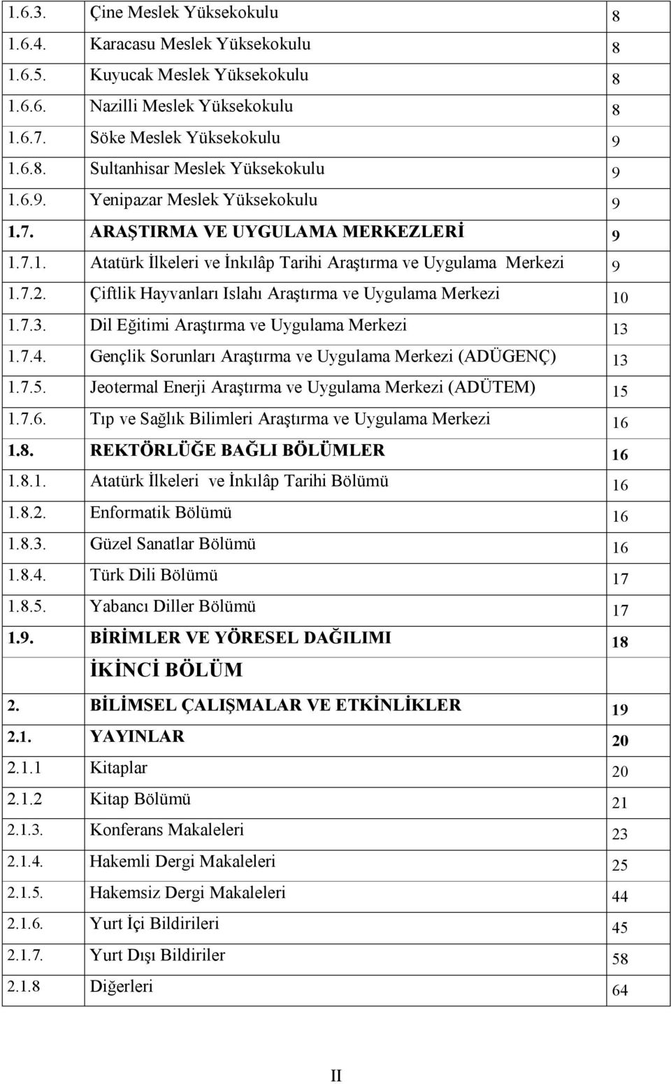 Çiftlik Hayvanları Islahı Araştırma ve Uygulama Merkezi 10 1.7.3. Dil Eğitimi Araştırma ve Uygulama Merkezi 13 1.7.4. Gençlik Sorunları Araştırma ve Uygulama Merkezi (ADÜGENÇ) 13 1.7.5.