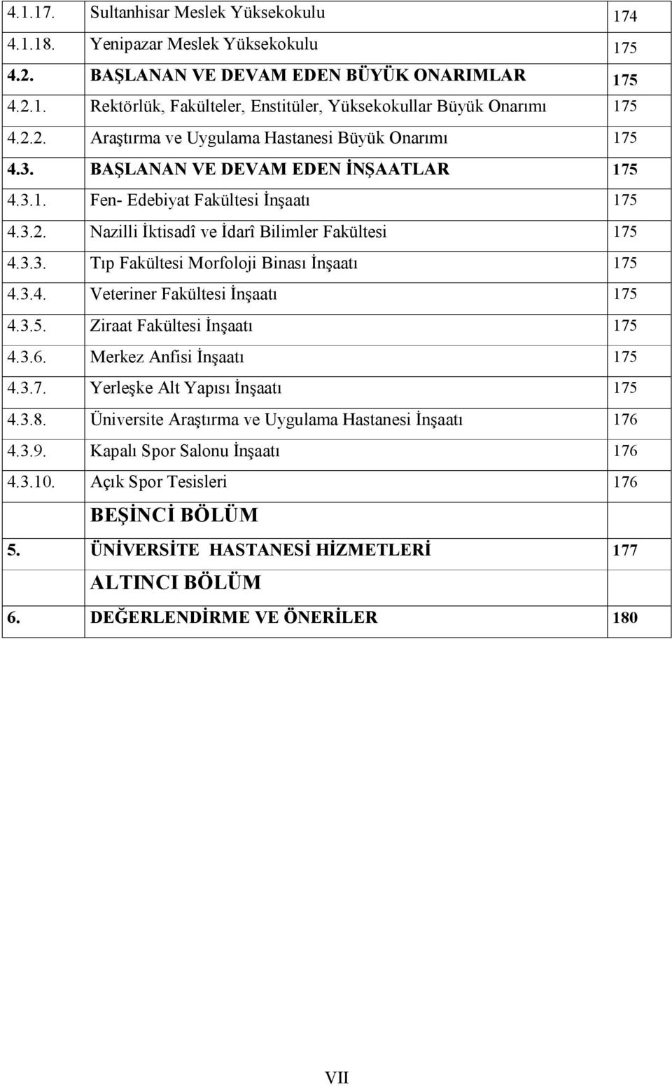 3.4. Veteriner Fakültesi İnşaatı 175 4.3.5. Ziraat Fakültesi İnşaatı 175 4.3.6. Merkez Anfisi İnşaatı 175 4.3.7. Yerleşke Alt Yapısı İnşaatı 175 4.3.8.