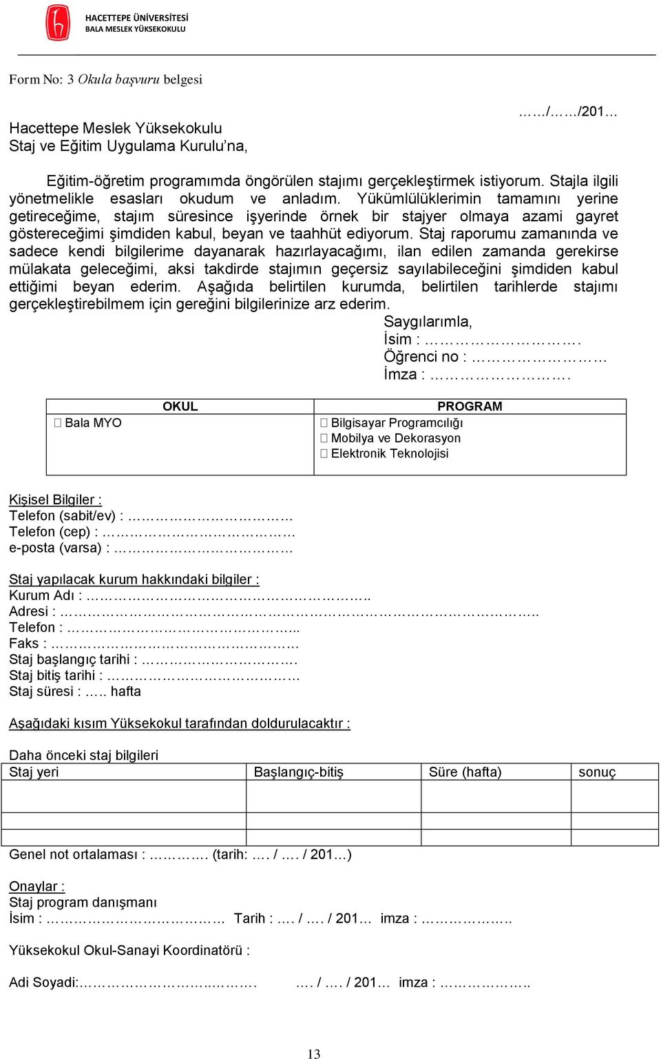 Yükümlülüklerimin tamamını yerine getireceğime, stajım süresince işyerinde örnek bir stajyer olmaya azami gayret göstereceğimi şimdiden kabul, beyan ve taahhüt ediyorum.