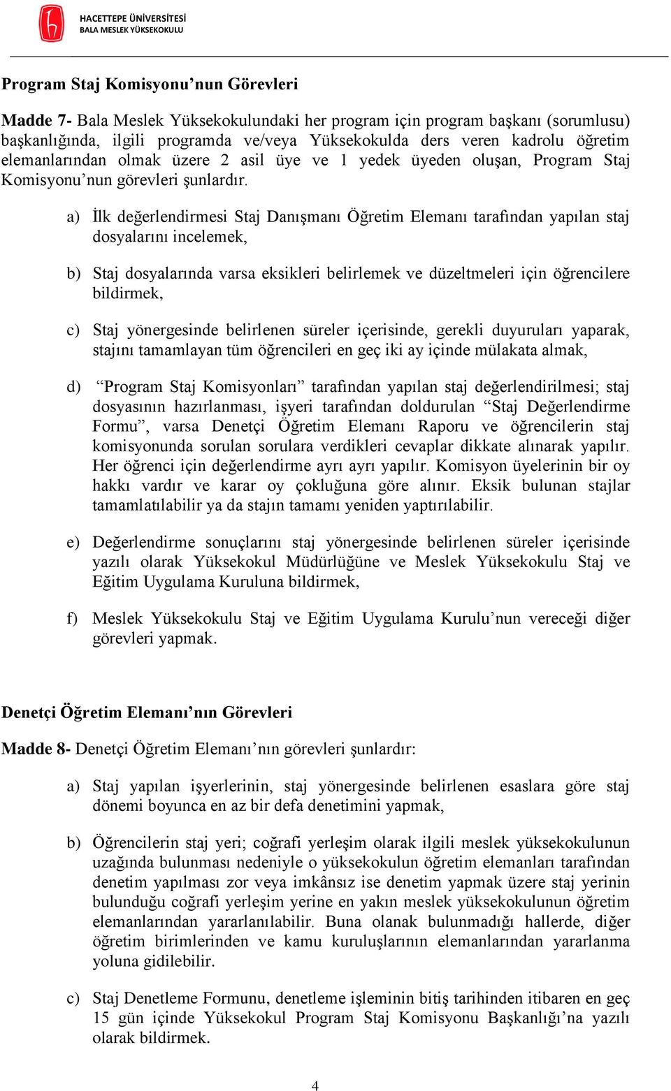 a) İlk değerlendirmesi Staj Danışmanı Öğretim Elemanı tarafından yapılan staj dosyalarını incelemek, b) Staj dosyalarında varsa eksikleri belirlemek ve düzeltmeleri için öğrencilere bildirmek, c)