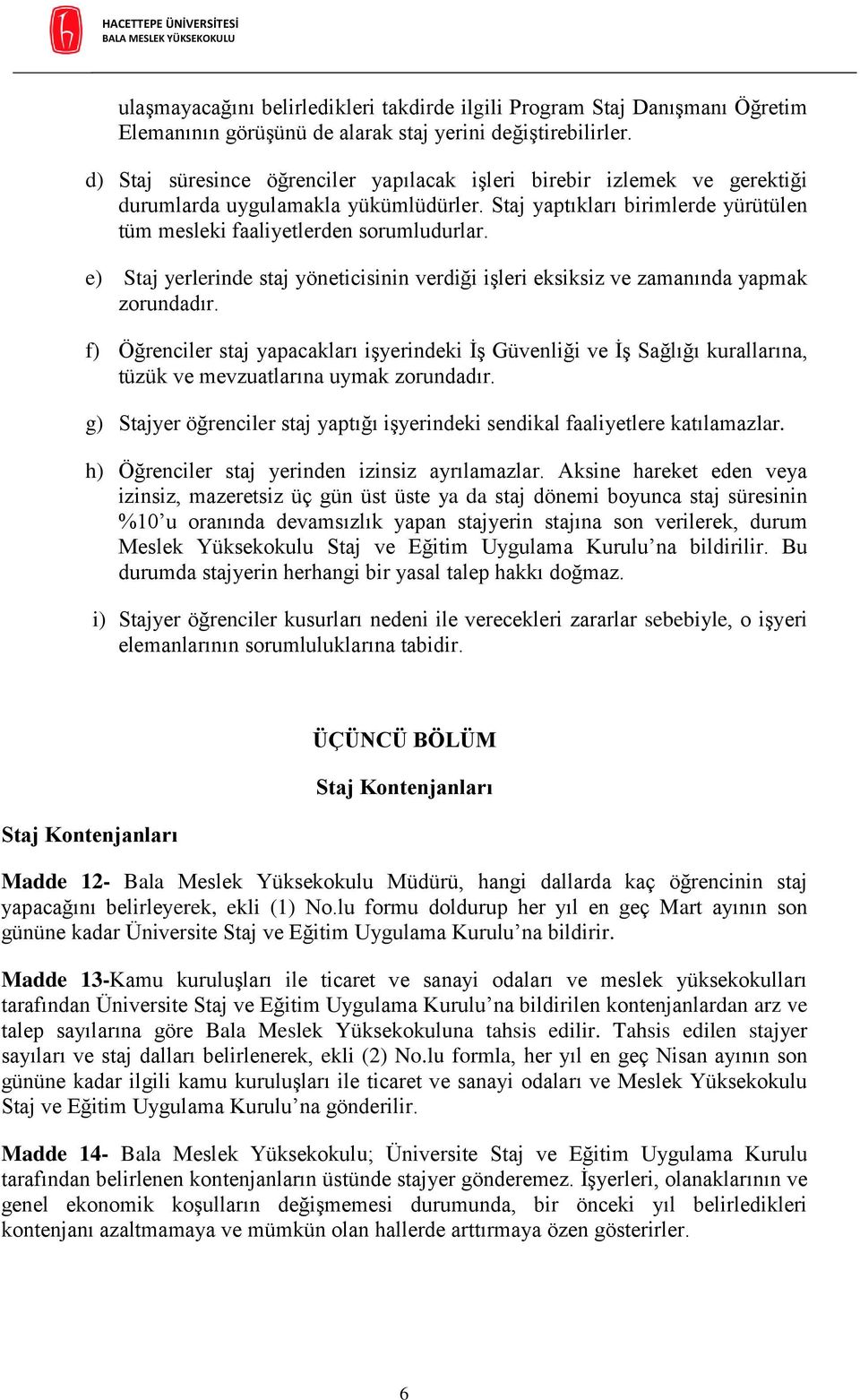 e) Staj yerlerinde staj yöneticisinin verdiği işleri eksiksiz ve zamanında yapmak zorundadır.