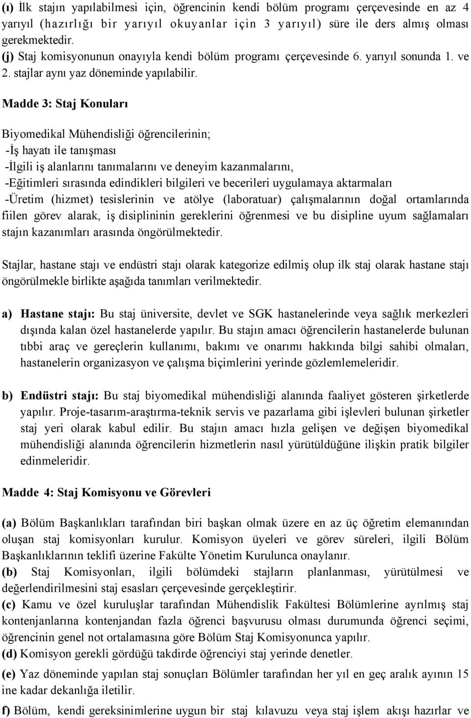 Madde 3: Staj Konuları Biyomedikal Mühendisliği öğrencilerinin; -İş hayatı ile tanışması -İlgili iş alanlarını tanımalarını ve deneyim kazanmalarını, -Eğitimleri sırasında edindikleri bilgileri ve