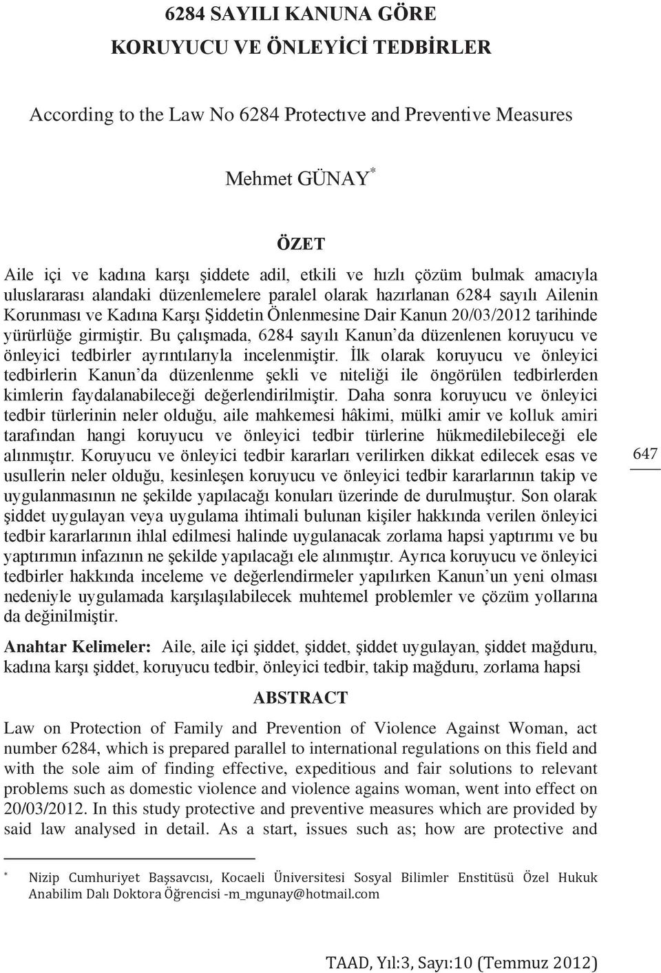 Bu çalışmada, 6284 sayılı Kanun da düzenlenen koruyucu ve önleyici tedbirler ayrıntılarıyla incelenmiştir.