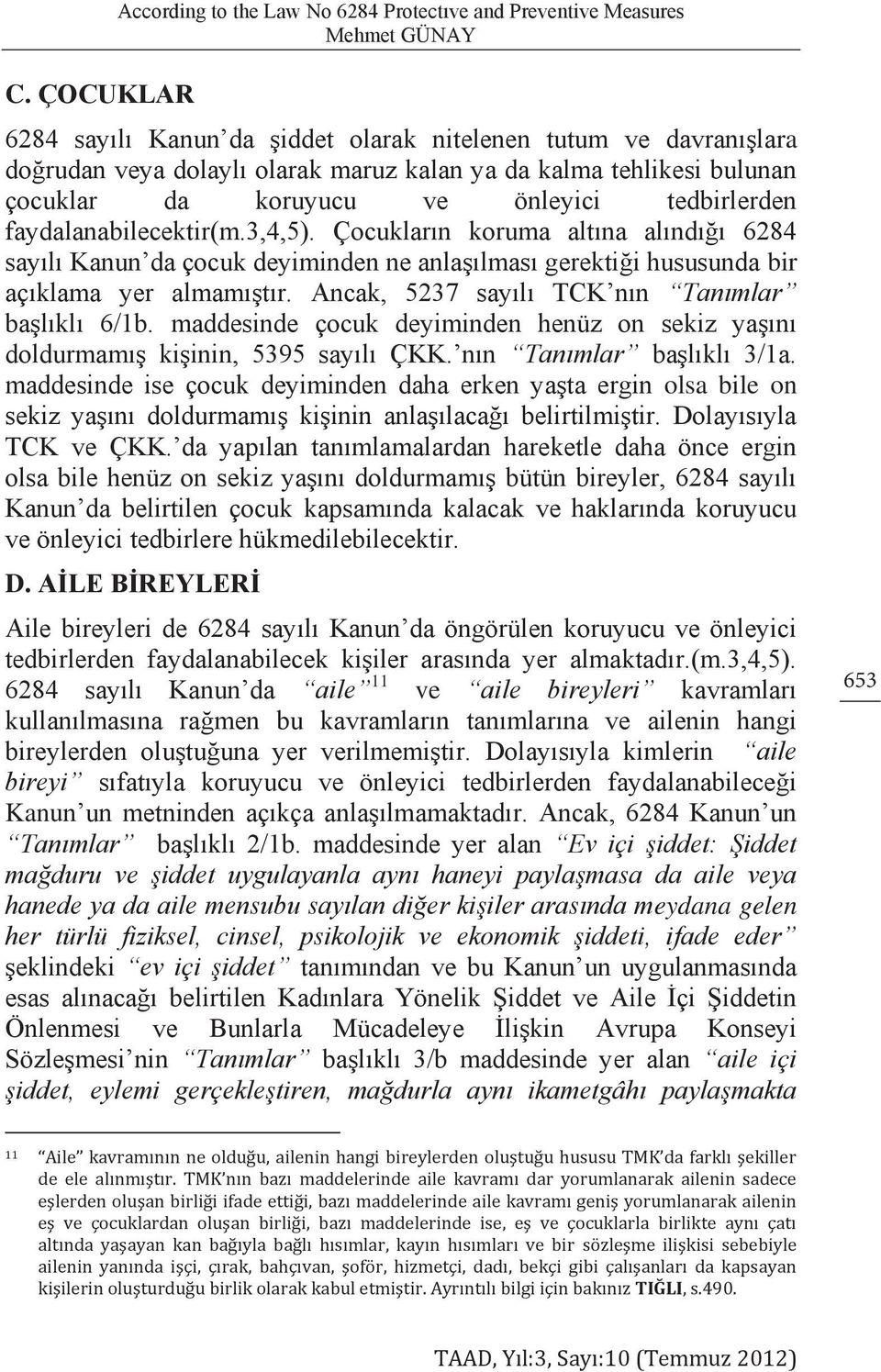 faydalanabilecektir(m.3,4,5). Çocukların koruma altına alındığı 6284 sayılı Kanun da çocuk deyiminden ne anlaşılması gerektiği hususunda bir açıklama yer almamıştır.