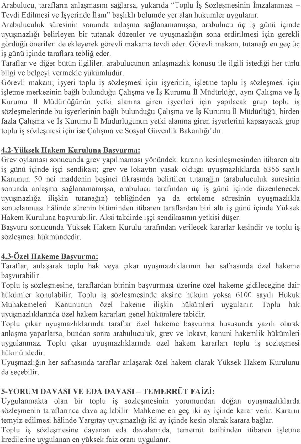 ekleyerek görevli makama tevdi eder. Görevli makam, tutanağı en geç üç iş günü içinde taraflara tebliğ eder.