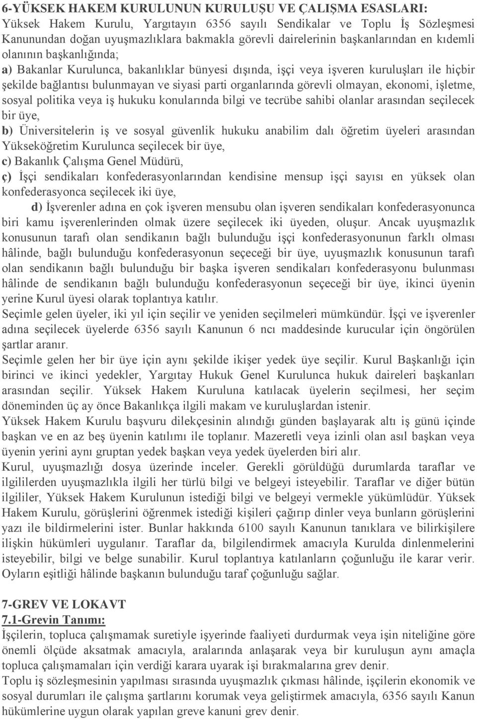 organlarında görevli olmayan, ekonomi, işletme, sosyal politika veya iş hukuku konularında bilgi ve tecrübe sahibi olanlar arasından seçilecek bir üye, b) Üniversitelerin iş ve sosyal güvenlik hukuku