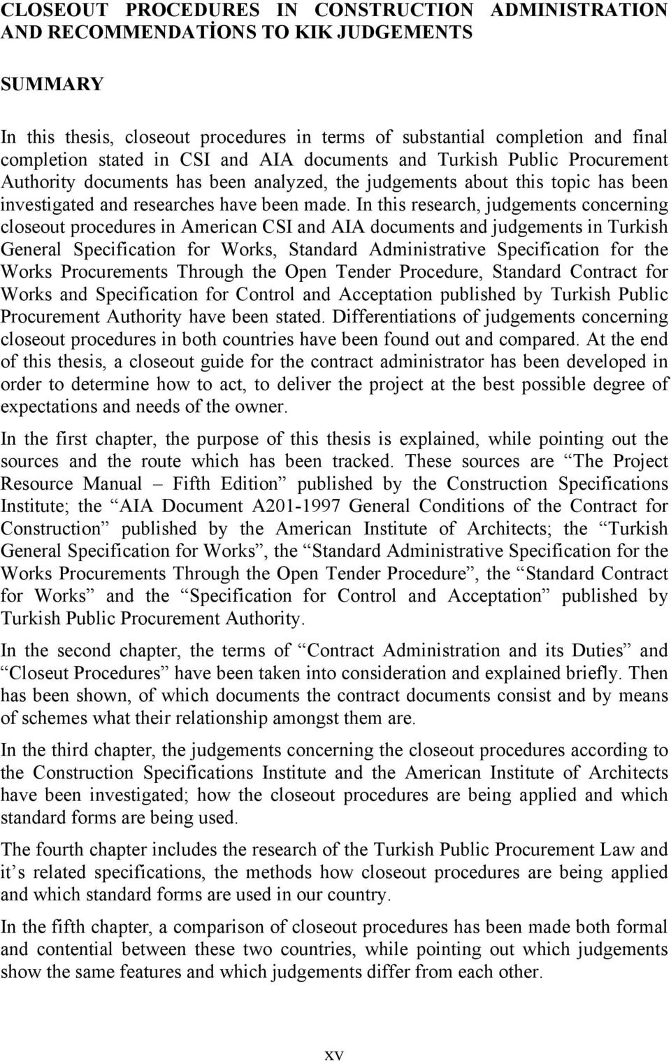 In this research, judgements concerning closeout procedures in American CSI and AIA documents and judgements in Turkish General Specification for Works, Standard Administrative Specification for the