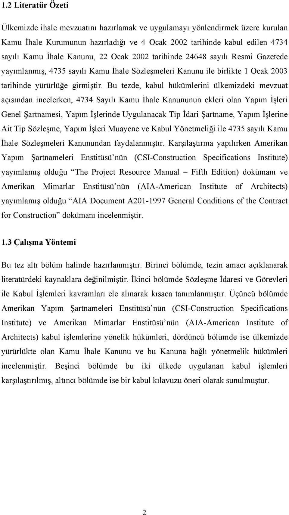 Bu tezde, kabul hükümlerini ülkemizdeki mevzuat açısından incelerken, 4734 Sayılı Kamu İhale Kanununun ekleri olan Yapım İşleri Genel Şartnamesi, Yapım İşlerinde Uygulanacak Tip İdari Şartname, Yapım