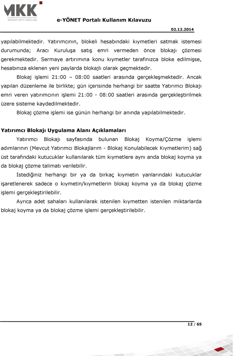 Ancak yapılan düzenleme ile birlikte; gün içerisinde herhangi bir saatte Yatırımcı Blokajı emri veren yatırımcının işlemi 21:00-08:00 saatleri arasında gerçekleştirilmek üzere sisteme