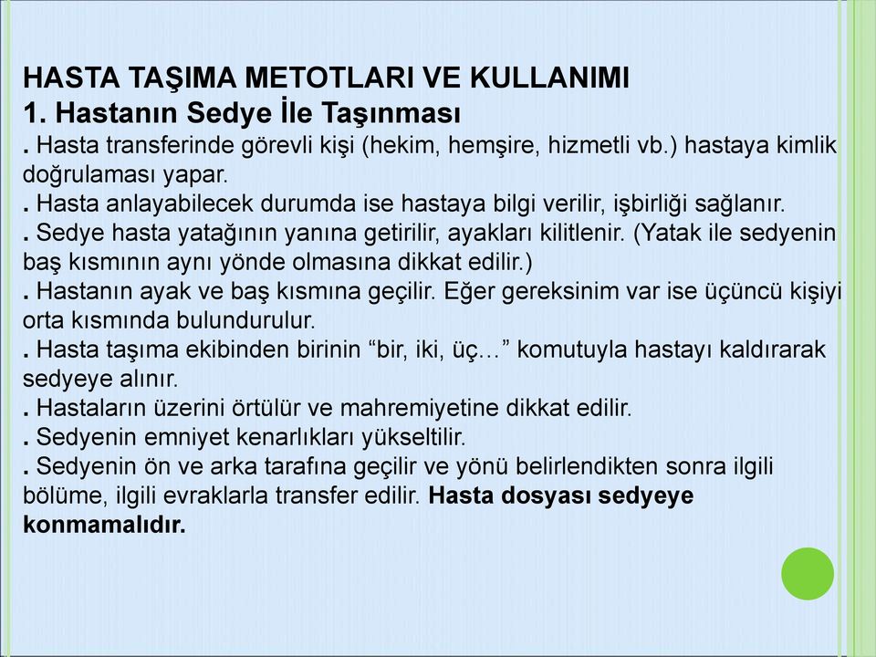 (Yatak ile sedyenin baş kısmının aynı yönde olmasına dikkat edilir.). Hastanın ayak ve baş kısmına geçilir. Eğer gereksinim var ise üçüncü kişiyi orta kısmında bulundurulur.