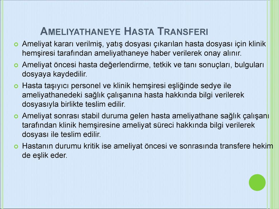 Hasta taşıyıcı personel ve klinik hemşiresi eşliğinde sedye ile ameliyathanedeki sağlık çalışanına hasta hakkında bilgi verilerek dosyasıyla birlikte teslim edilir.