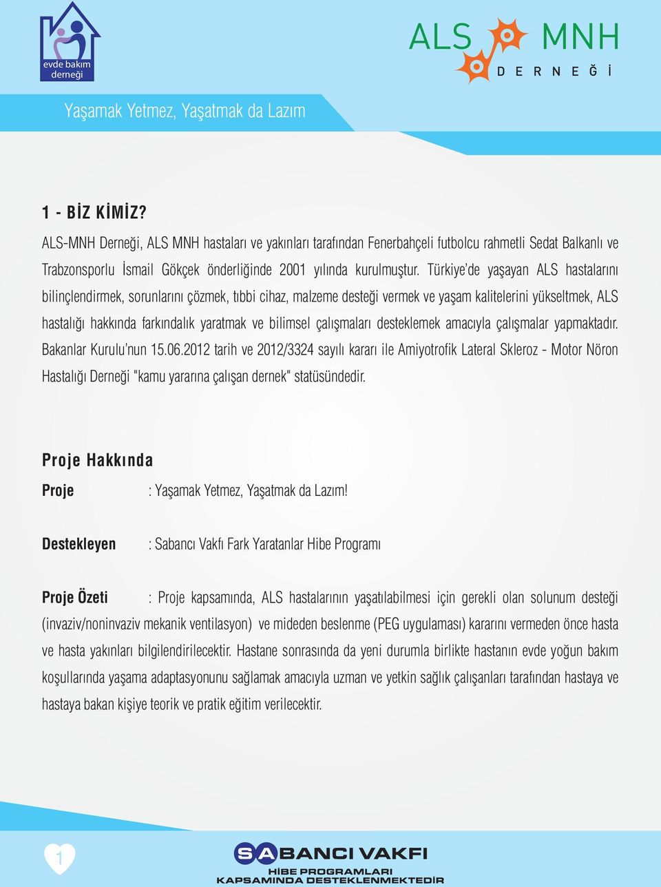 çalışmaları desteklemek amacıyla çalışmalar yapmaktadır. Bakanlar Kurulu nun 15.06.