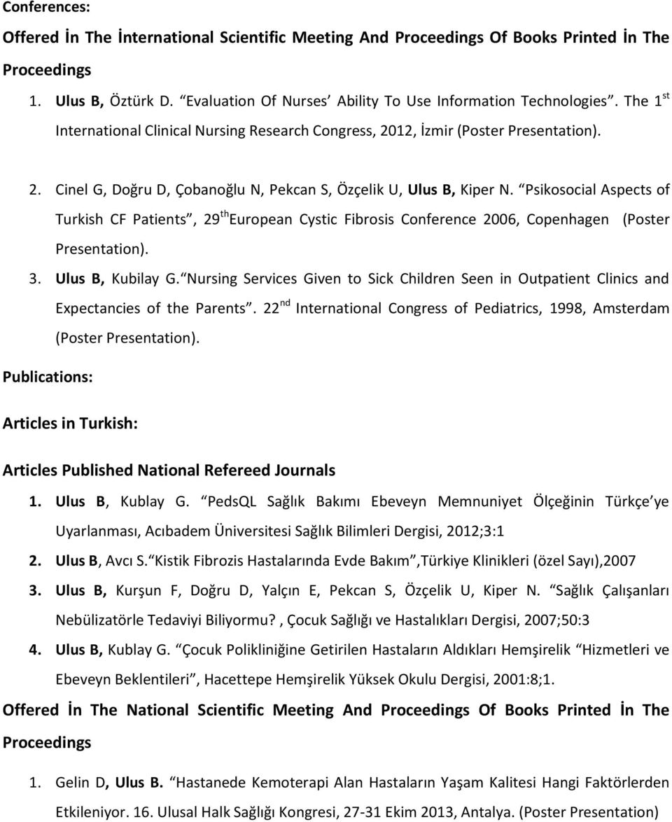 Psikosocial Aspects of Turkish CF Patients, 29 th European Cystic Fibrosis Conference 2006, Copenhagen (Poster Presentation). 3. Ulus B, Kubilay G.