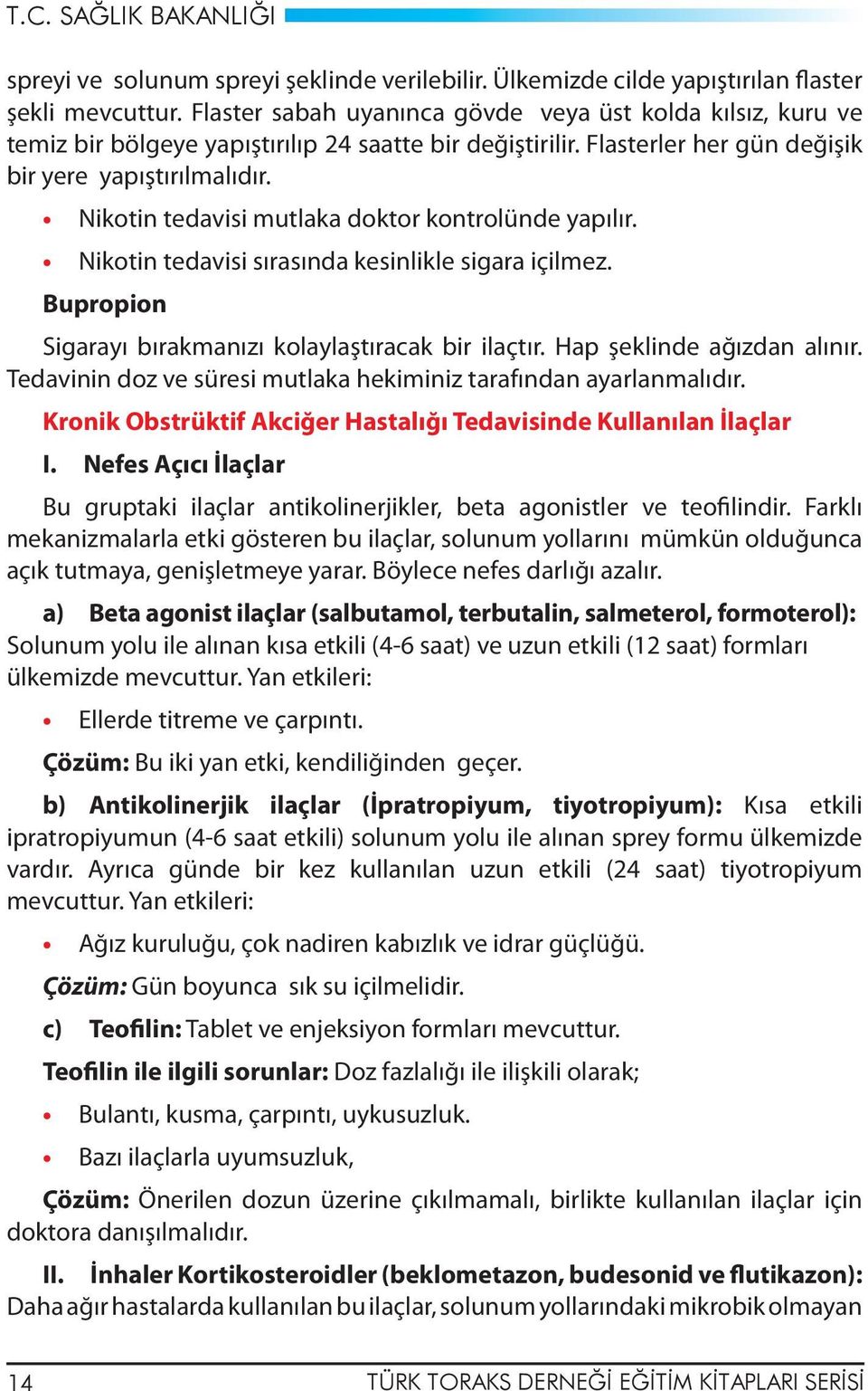 Nikotin tedavisi mutlaka doktor kontrolünde yapılır. Nikotin tedavisi sırasında kesinlikle sigara içilmez. Bupropion Sigarayı bırakmanızı kolaylaştıracak bir ilaçtır. Hap şeklinde ağızdan alınır.