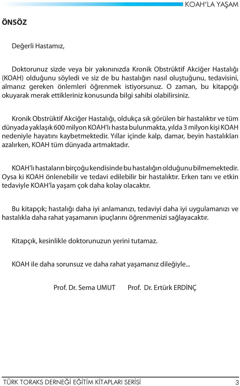 Kronik Obstrüktif Akciğer Hastalığı, oldukça sık görülen bir hastalıktır ve tüm dünyada yaklaşık 600 milyon KOAH Iı hasta bulunmakta, yılda 3 milyon kişi KOAH nedeniyle hayatını kaybetmektedir.