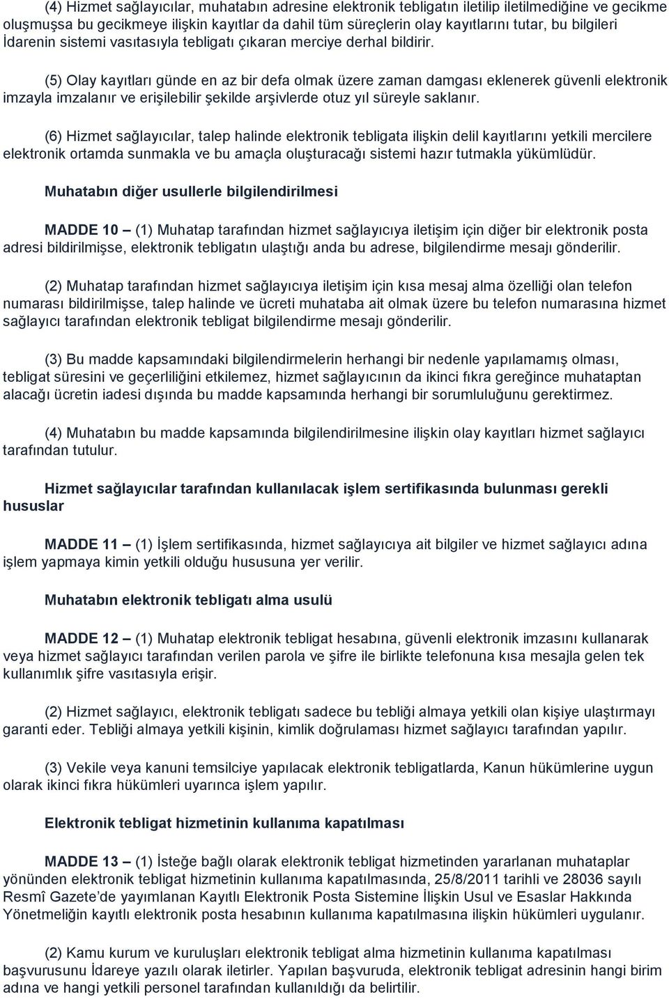 (5) Olay kayıtları günde en az bir defa olmak üzere zaman damgası eklenerek güvenli elektronik imzayla imzalanır ve erişilebilir şekilde arşivlerde otuz yıl süreyle saklanır.