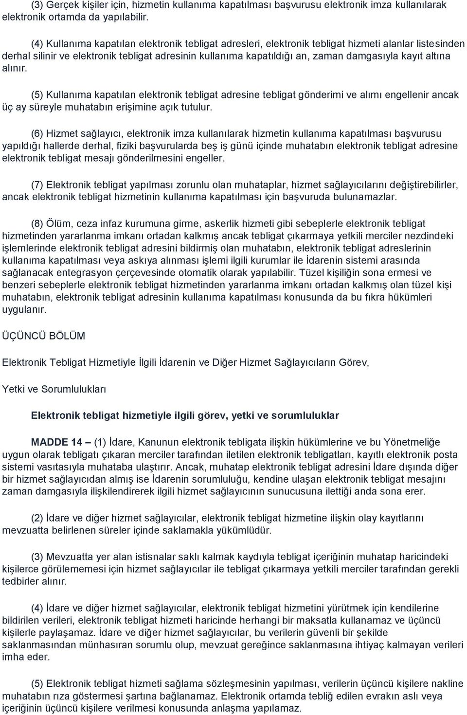 altına alınır. (5) Kullanıma kapatılan elektronik tebligat adresine tebligat gönderimi ve alımı engellenir ancak üç ay süreyle muhatabın erişimine açık tutulur.