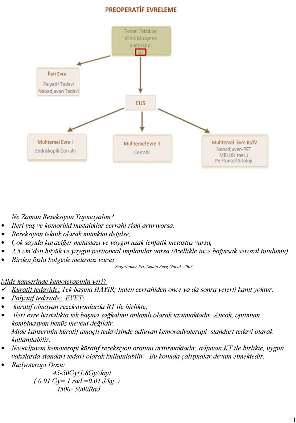 5 cm den büyük ve yaygın peritoneal implantlar varsa (özellikle ince bağırsak serozal tutulumu) Birden fazla bölgede metastaz varsa Sugarbaker PH, Semin Surg Oncol, 2003 Mide kanserinde kemoterapinin