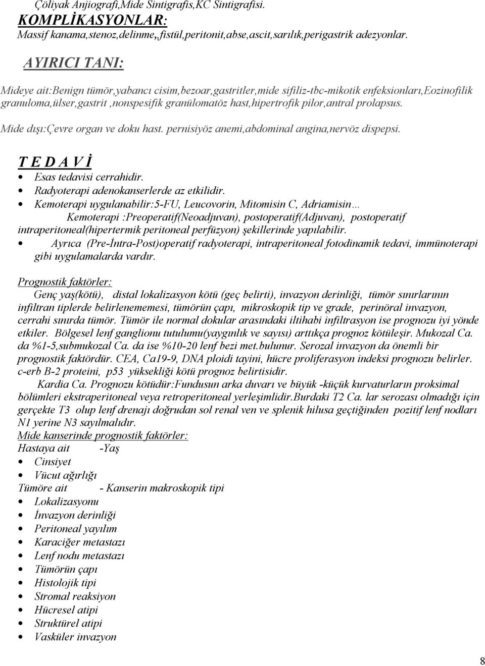 prolapsus. Mide dışı:çevre organ ve doku hast. pernisiyöz anemi,abdominal angina,nervöz dispepsi. T E D A V İ Esas tedavisi cerrahidir. Radyoterapi adenokanserlerde az etkilidir.