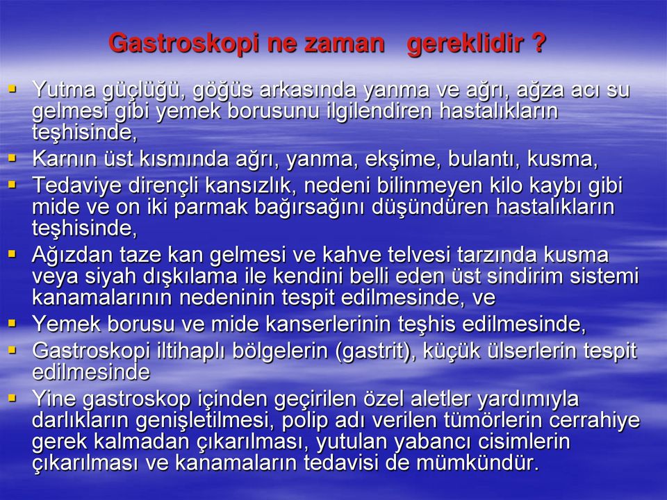 kansızlık, nedeni bilinmeyen kilo kaybı gibi mide ve on iki parmak bağırsağını düşündüren hastalıkların teşhisinde, Ağızdan taze kan gelmesi ve kahve telvesi tarzında kusma veya siyah dışkılama ile