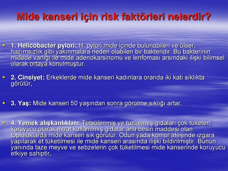 Cinsiyet: Erkeklerde mide kanseri kadınlara oranda iki katı sıklıkta görülür, 3. Yaş: Mide kanseri 50 yaşından sonra görülme sıklığı artar, 4.