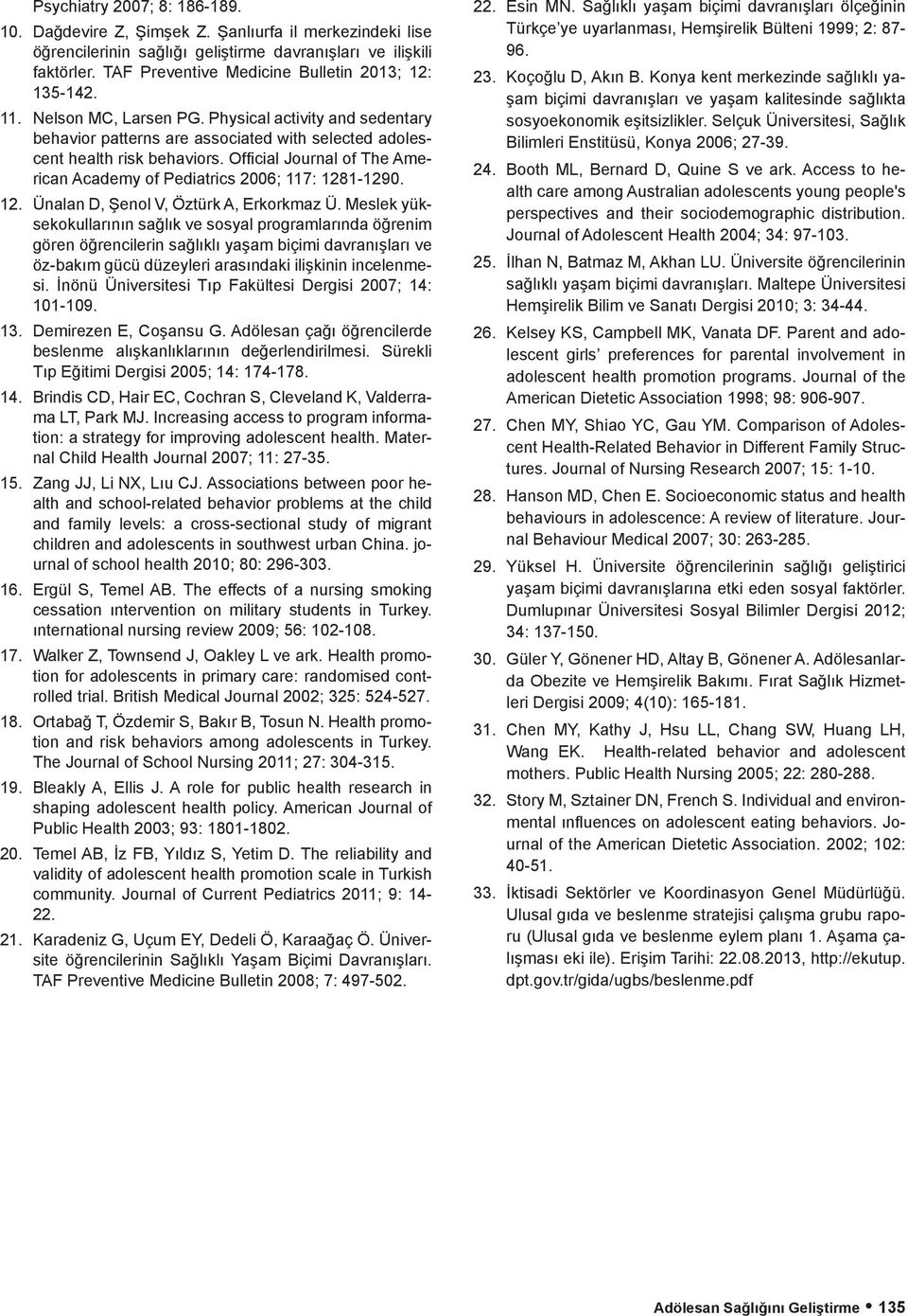 Official Journal of The American Academy of Pediatrics 2006; 117: 1281-1290. 12. Ünalan, Şenol V, Öztürk A, Erkorkmaz Ü.